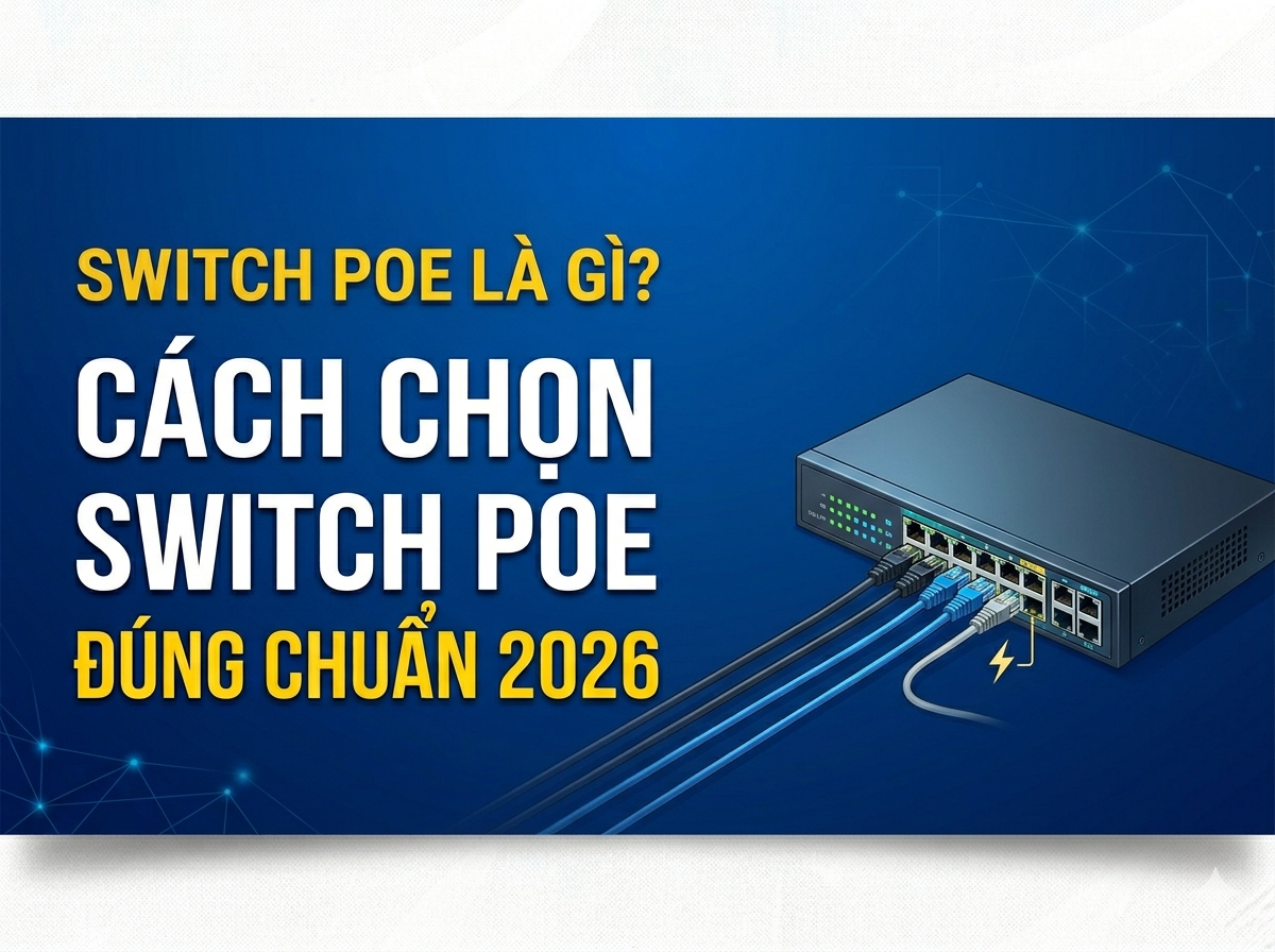 Switch PoE Là Gì? Cách Chọn Switch PoE Đúng Chuẩn 2026