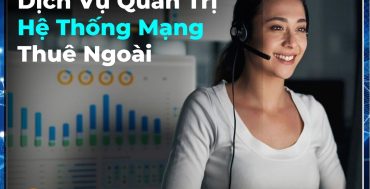 Dịch Vụ Quản Trị Hệ Thống Mạng Thuê Ngoài