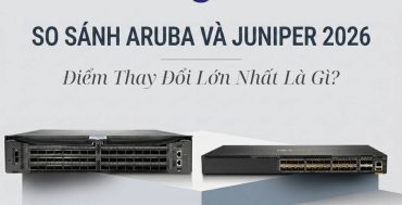 So Sánh Aruba Và Juniper 2026