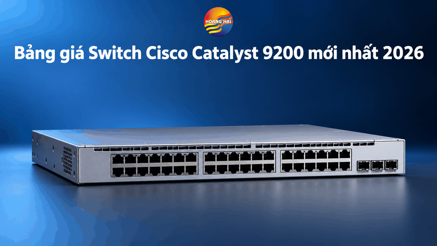 Bảng giá Switch Cisco Catalyst 9200 mới nhất 2026 tại [Hoàng Hải Tech]